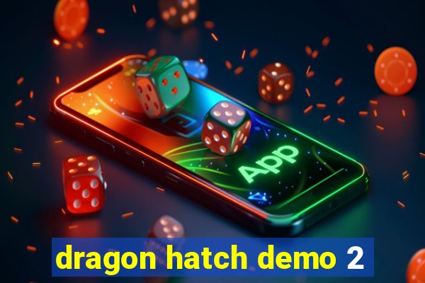 dragon hatch demo 2